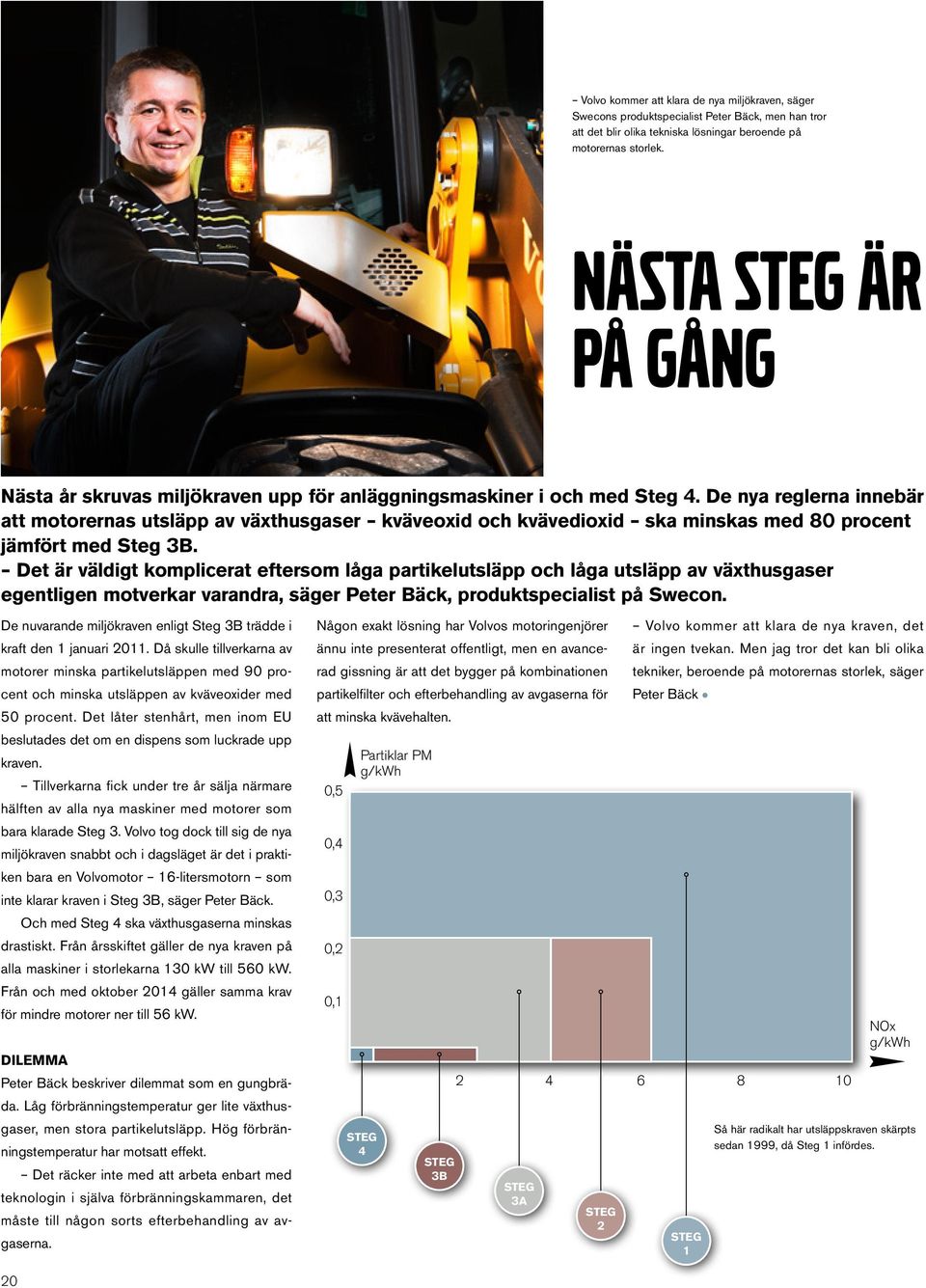 De nya reglerna innebär att motorernas utsläpp av växthusgaser kväveoxid och kvävedioxid ska minskas med 80 procent jämfört med Steg 3B.