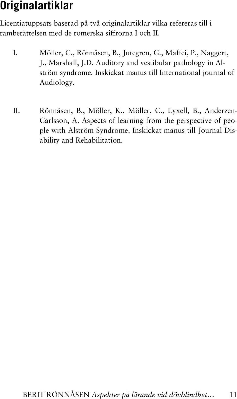 Inskickat manus till International journal of Audiology. II. Rönnåsen, B., Möller, K., Möller, C., Lyxell, B., Anderzen- Carlsson, A.