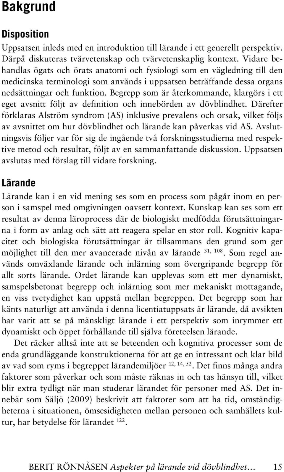 Begrepp som är återkommande, klargörs i ett eget avsnitt följt av definition och innebörden av dövblindhet.