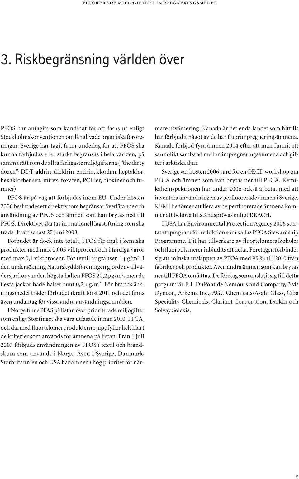 endrin, klordan, heptaklor, hexaklorbensen, mirex, toxafen, PCB:er, dioxiner och furaner). PFOS är på väg att förbjudas inom EU.