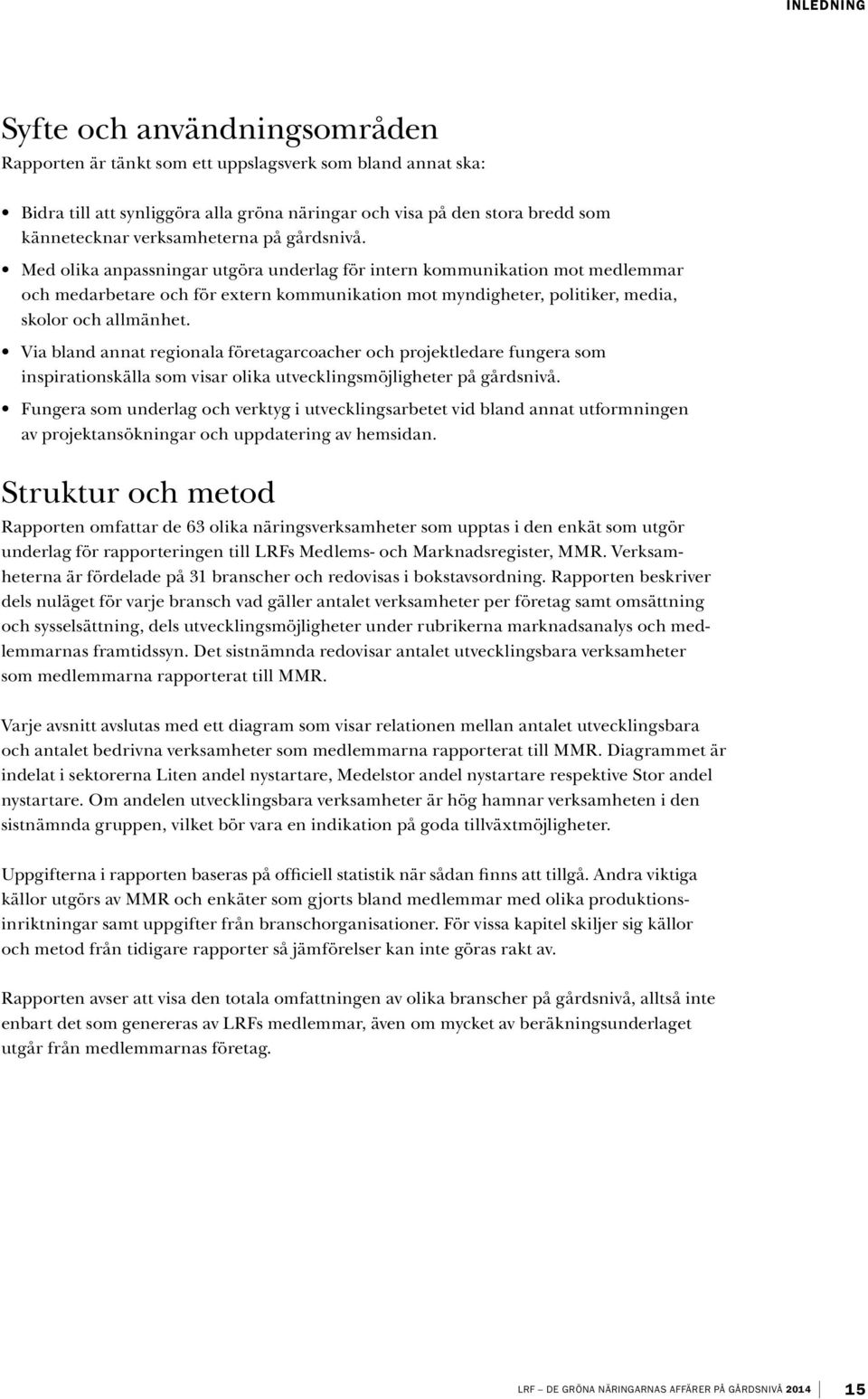 Med olika anpassningar utgöra underlag för intern kommunikation mot medlemmar och medarbetare och för extern kommunikation mot myndigheter, politiker, media, skolor och allmänhet.