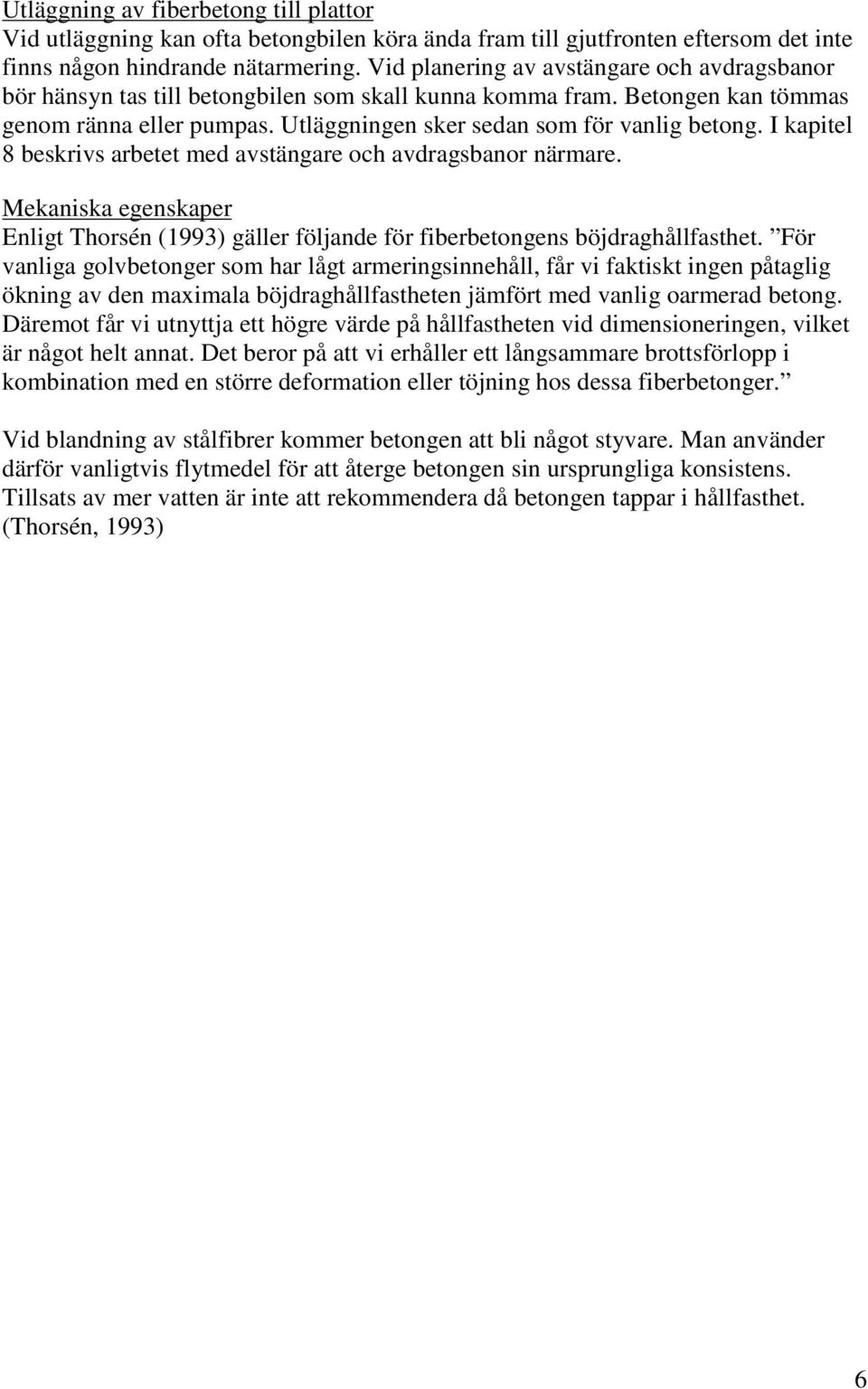 I kapitel 8 beskrivs arbetet med avstängare och avdragsbanor närmare. Mekaniska egenskaper Enligt Thorsén (1993) gäller följande för fiberbetongens böjdraghållfasthet.