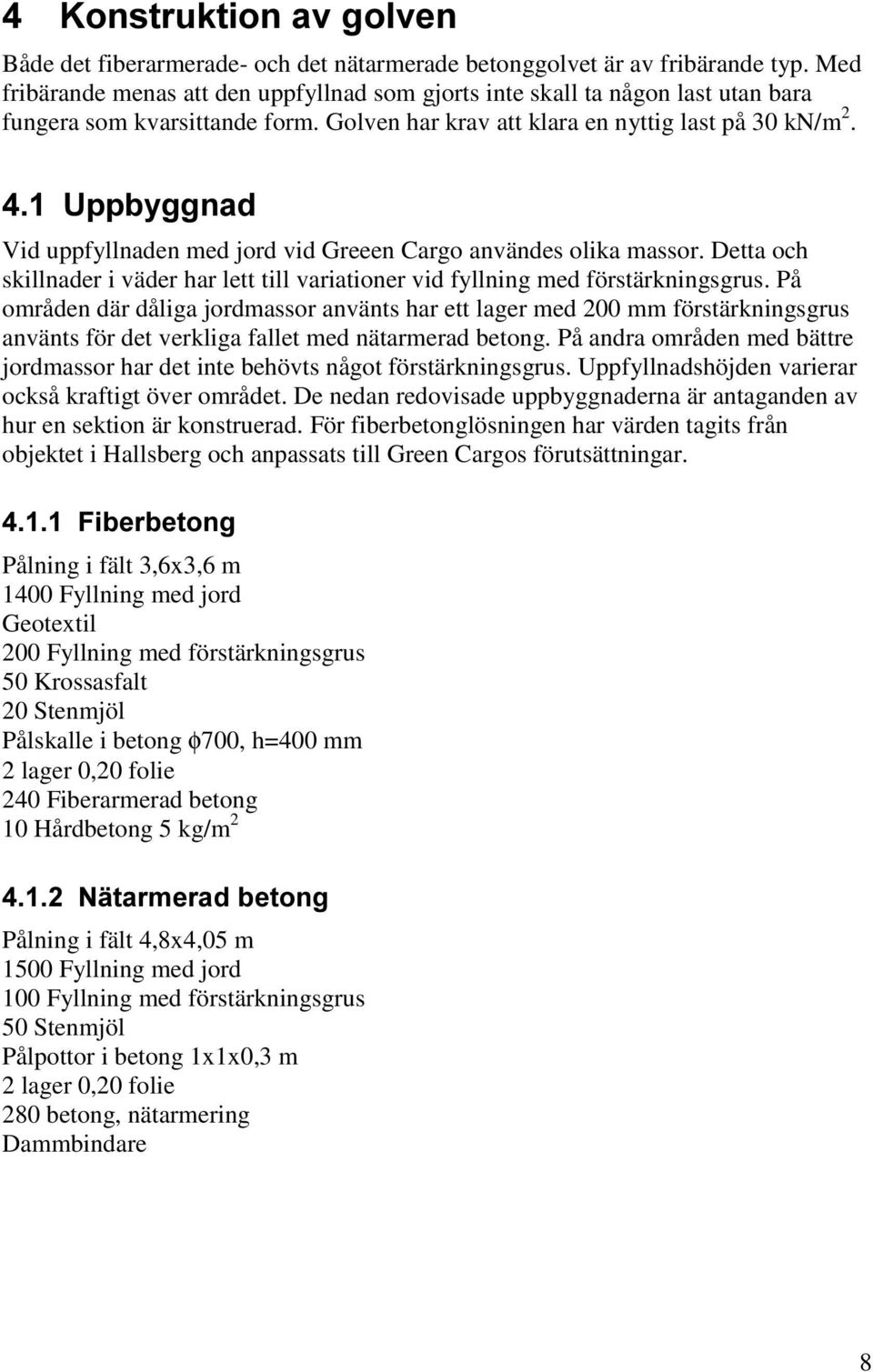 8SSE\JJQDG Vid uppfyllnaden med jord vid Greeen Cargo användes olika massor. Detta och skillnader i väder har lett till variationer vid fyllning med förstärkningsgrus.