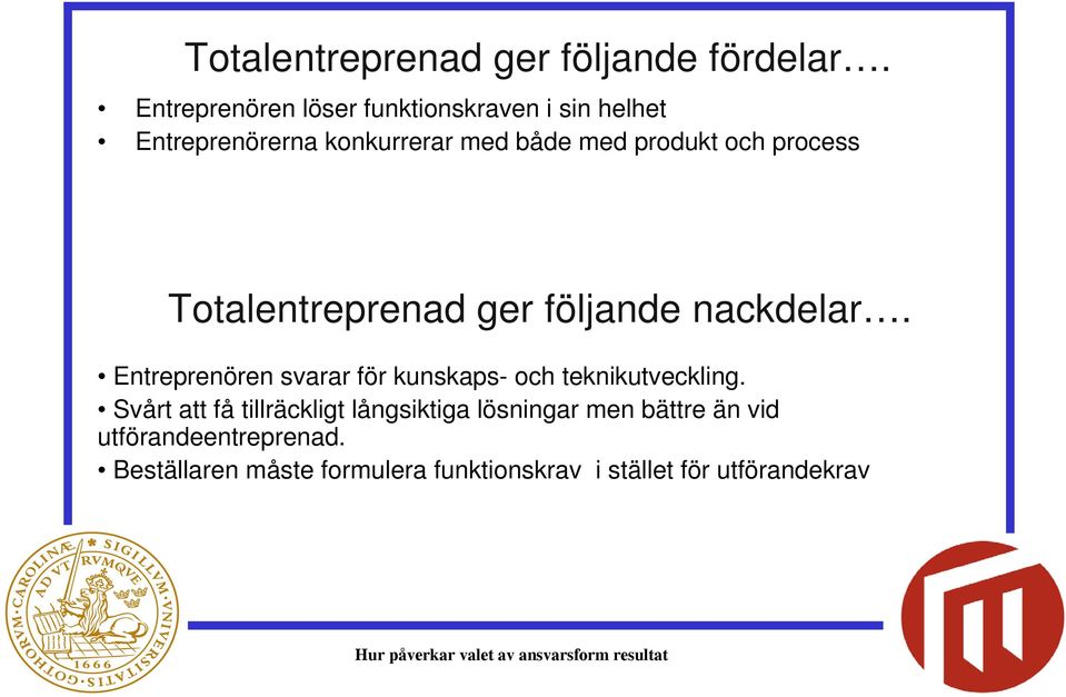 process Totalentreprenad ger följande nackdelar.