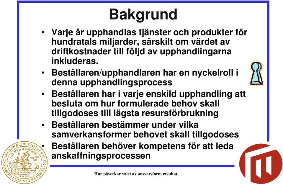 Beställaren/upphandlaren har en nyckelroll i denna upphandlingsprocess Beställaren har i varje enskild upphandling att