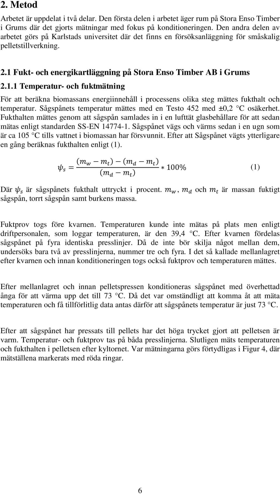 Fukt- och energikartläggning på Stora Enso Timber AB i Grums 2.1.1 Temperatur- och fuktmätning För att beräkna biomassans energiinnehåll i processens olika steg mättes fukthalt och temperatur.