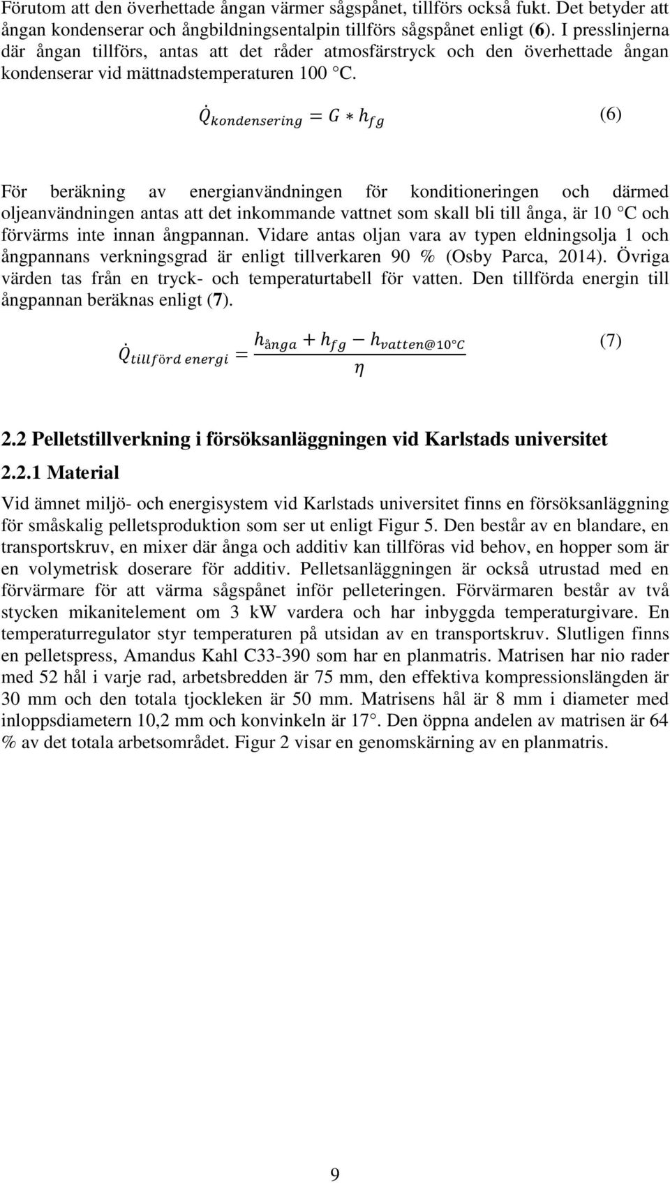 Q kondensering = G h fg (6) För beräkning av energianvändningen för konditioneringen och därmed oljeanvändningen antas att det inkommande vattnet som skall bli till ånga, är 10 C och förvärms inte