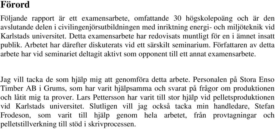 Författaren av detta arbete har vid seminariet deltagit aktivt som opponent till ett annat examensarbete. Jag vill tacka de som hjälp mig att genomföra detta arbete.