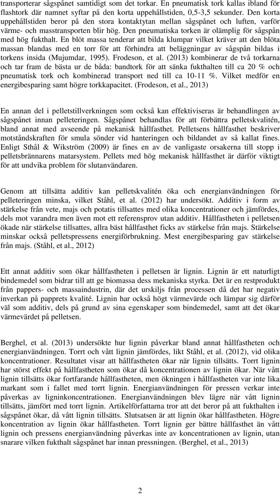 En blöt massa tenderar att bilda klumpar vilket kräver att den blöta massan blandas med en torr för att förhindra att beläggningar av sågspån bildas i torkens insida (Mujumdar, 1995). Frodeson, et al.