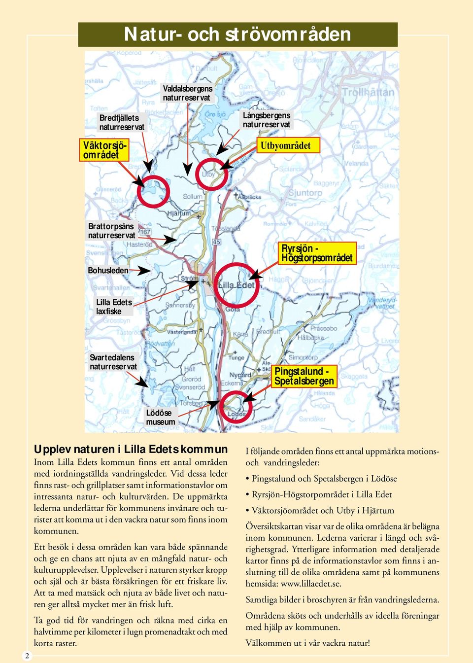 Vid dessa leder finns rast- och grillplatser samt informationstavlor om intressanta natur- och kulturvärden.