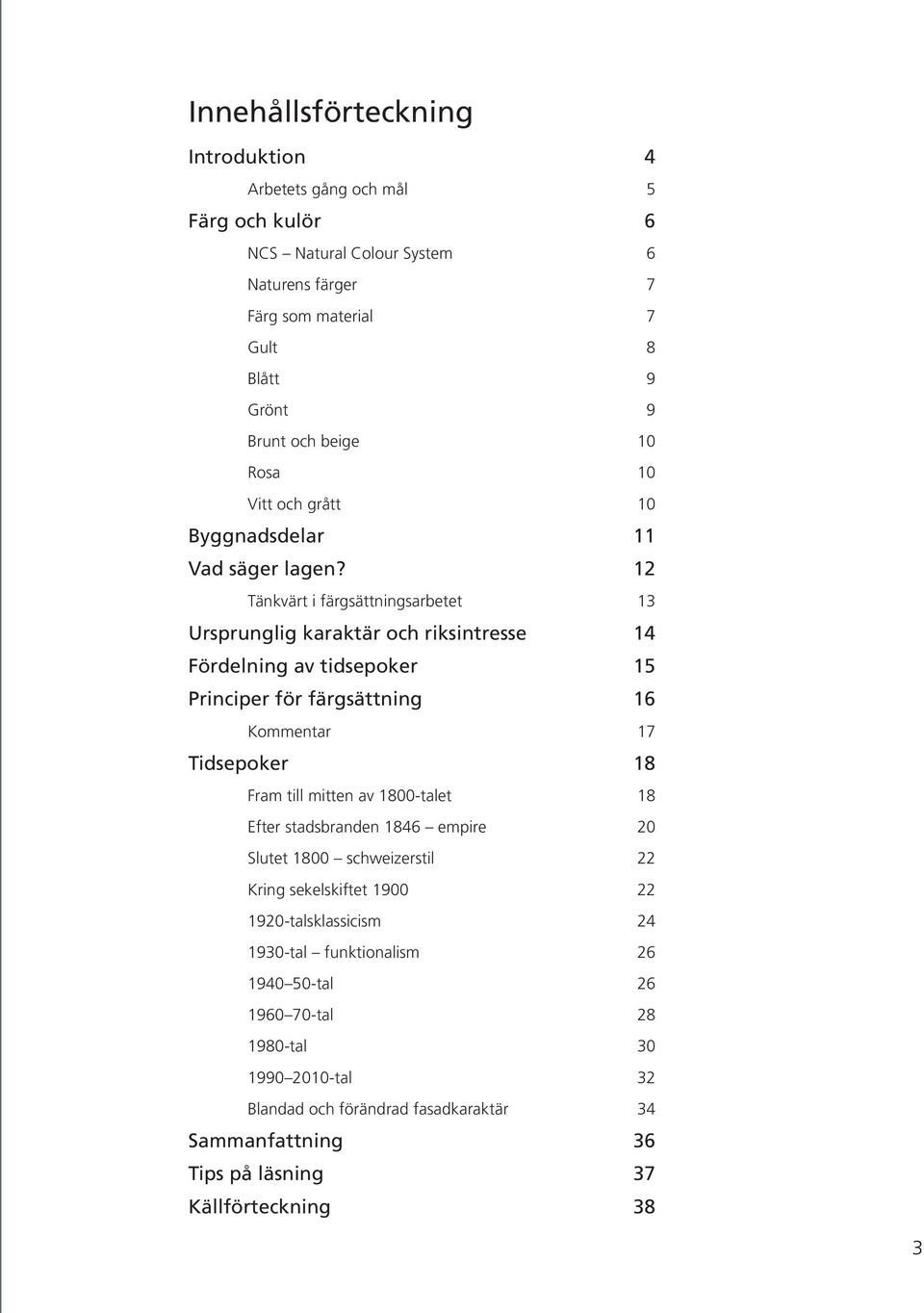 12 Tänkvärt i färgsättningsarbetet 13 Ursprunglig karaktär och riksintresse 14 Fördelning av tidsepoker 15 Principer för färgsättning 16 Kommentar 17 Tidsepoker 18 Fram till mitten av