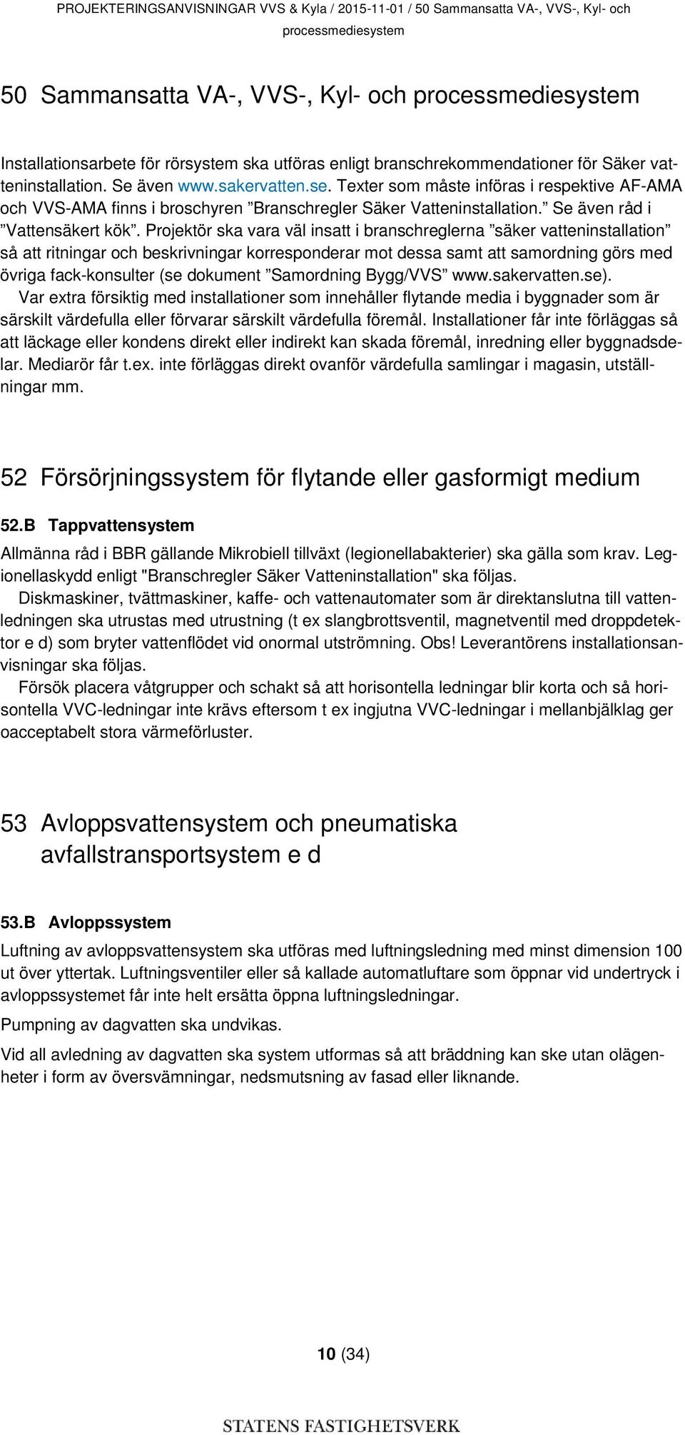 Texter som måste införas i respektive AF-AMA och VVS-AMA finns i broschyren Branschregler Säker Vatteninstallation. Se även råd i Vattensäkert kök.