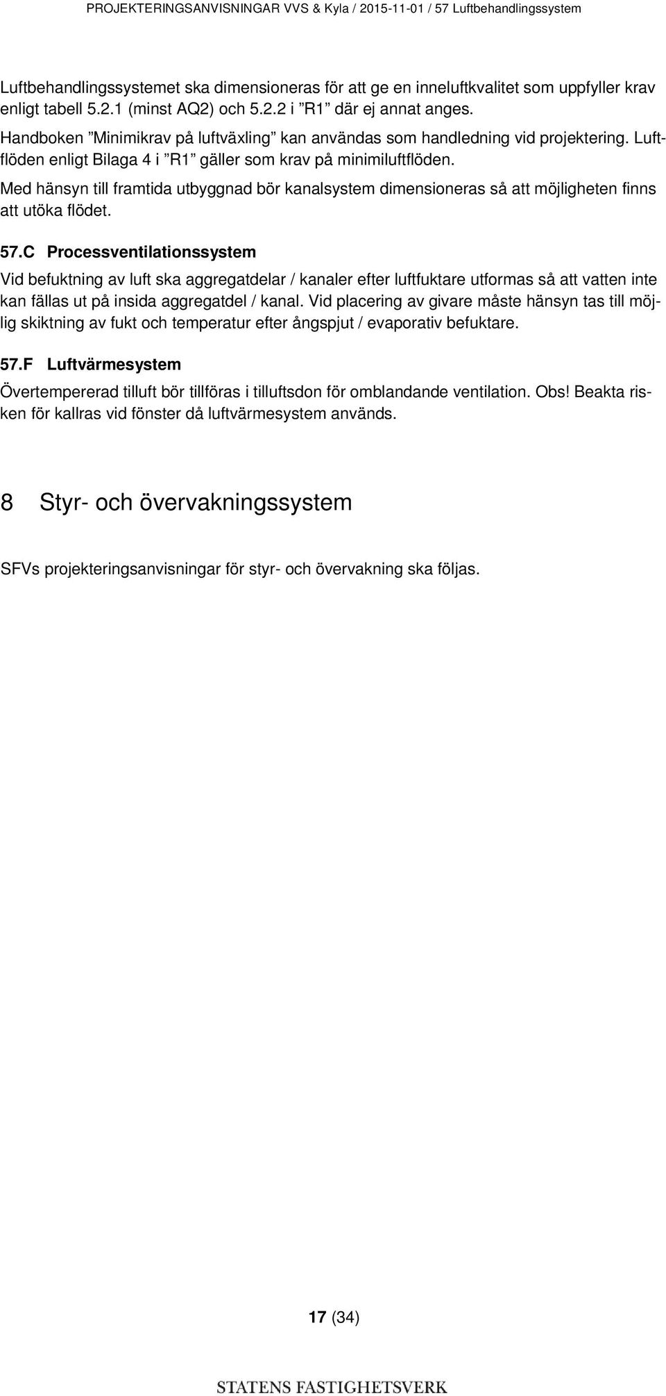 Med hänsyn till framtida utbyggnad bör kanalsystem dimensioneras så att möjligheten finns att utöka flödet. 57.