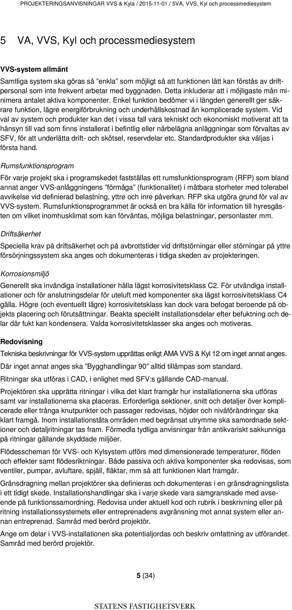 Enkel funktion bedömer vi i längden generellt ger säkrare funktion, lägre energiförbrukning och underhållskostnad än komplicerade system.