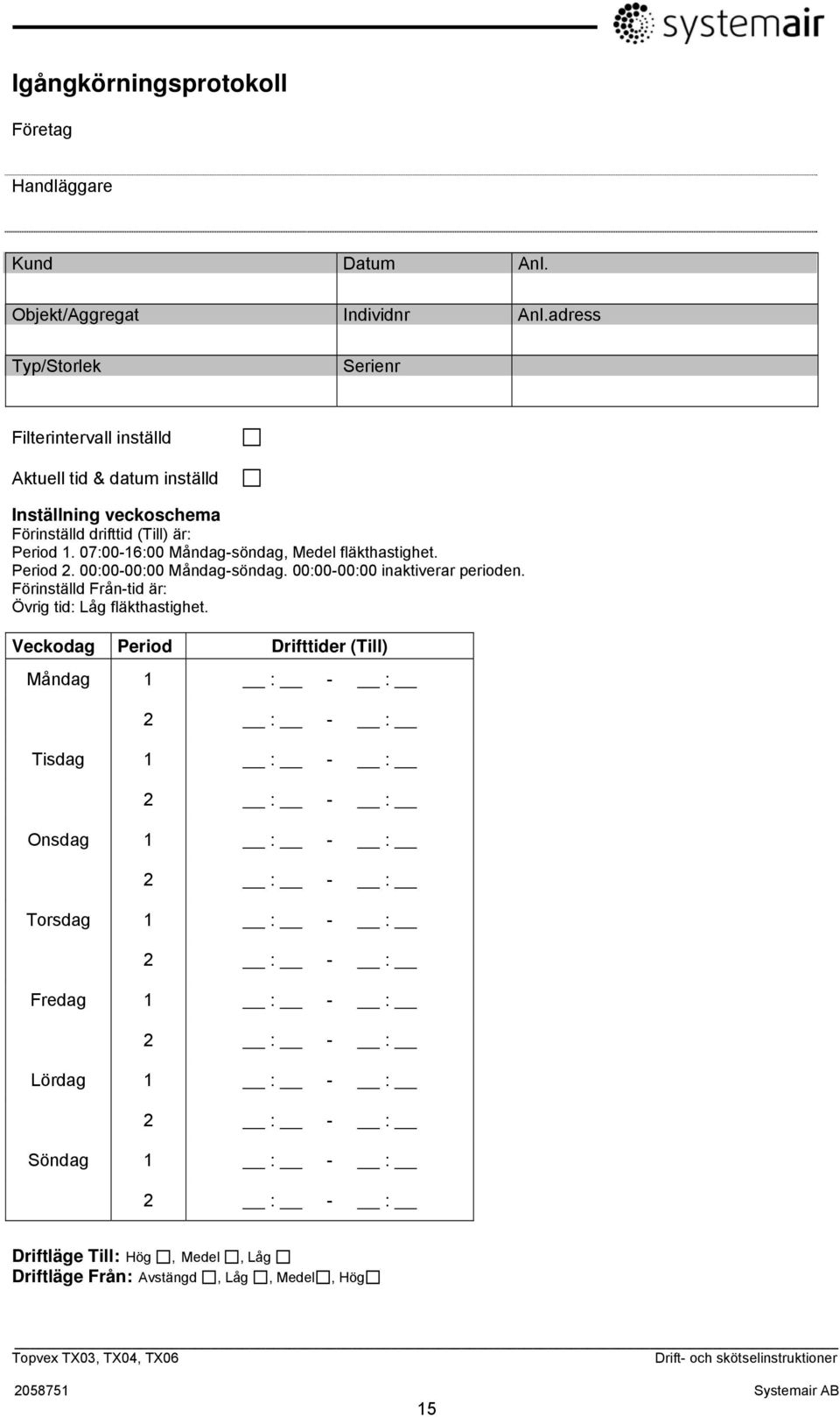 07:00-16:00 Måndag-söndag, Medel fläkthastighet. Period 2. 00:00-00:00 Måndag-söndag. 00:00-00:00 inaktiverar perioden.