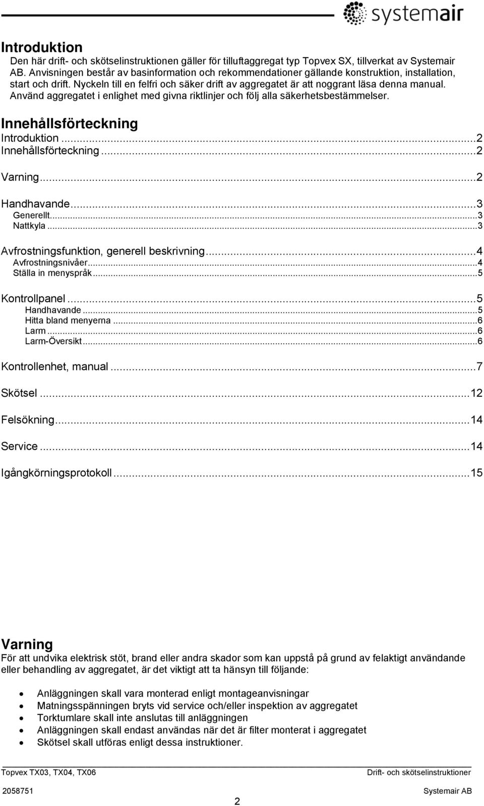 Använd aggregatet i enlighet med givna riktlinjer och följ alla säkerhetsbestämmelser. Innehållsförteckning Introduktion... 2 Innehållsförteckning... 2 Varning... 2 Handhavande... 3 Generellt.