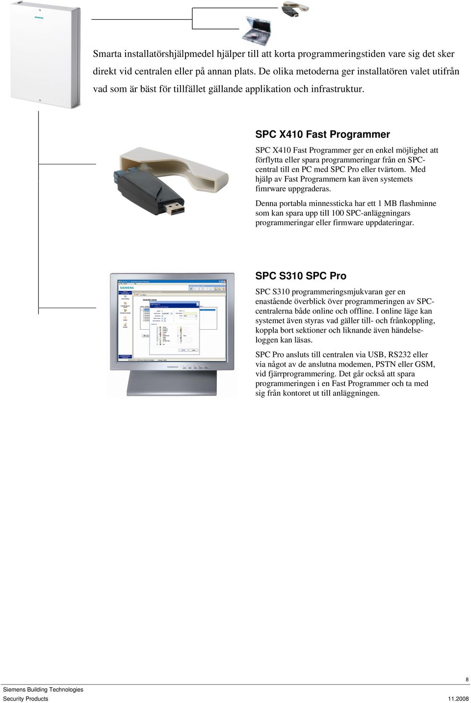 SPC X410 Fast Programmer SPC X410 Fast Programmer ger en enkel möjlighet att förflytta eller spara programmeringar från en SPCcentral till en PC med SPC Pro eller tvärtom.