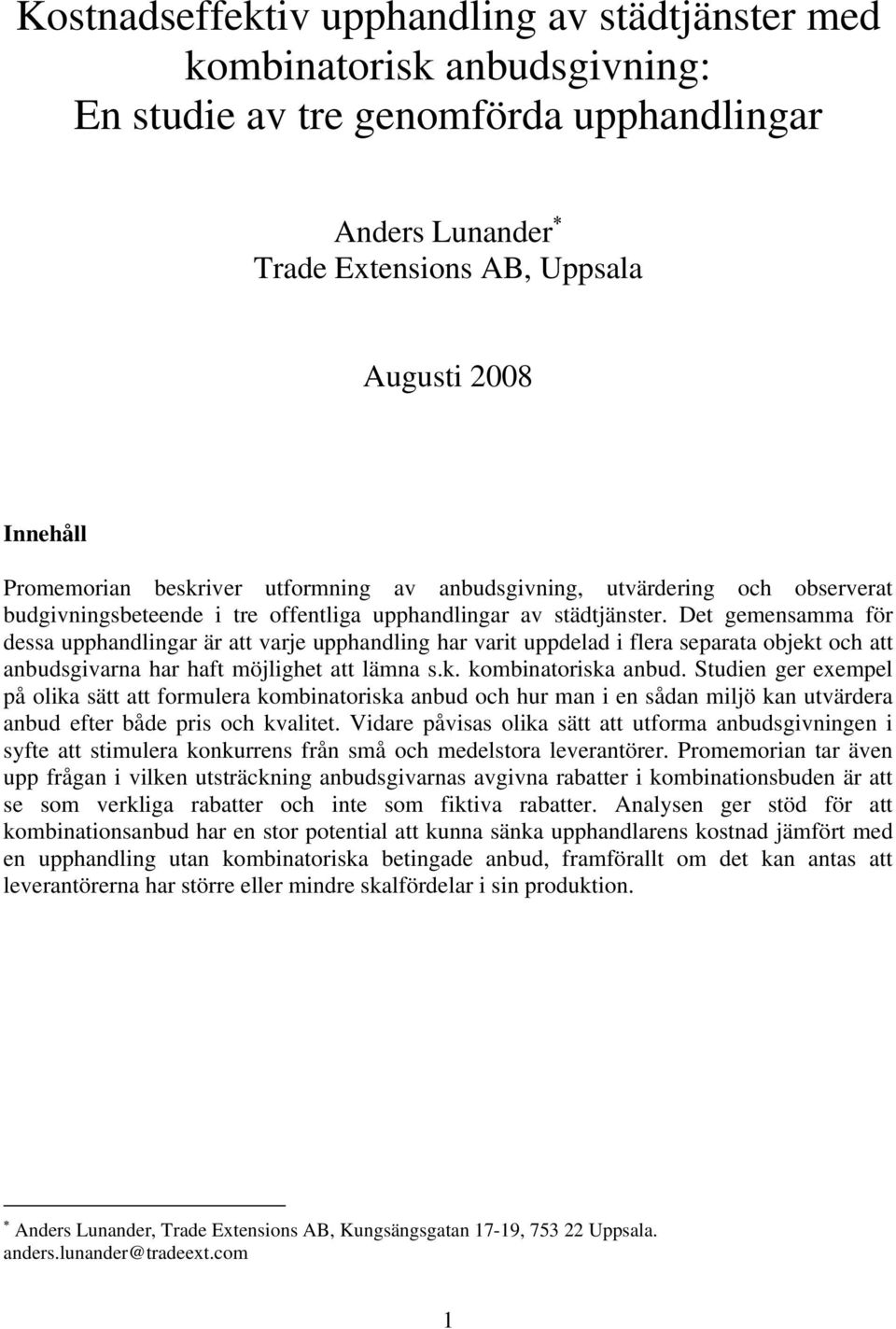 Det gemensamma för dessa upphandlingar är att varje upphandling har varit uppdelad i flera separata objekt och att anbudsgivarna har haft möjlighet att lämna s.k. kombinatoriska anbud.