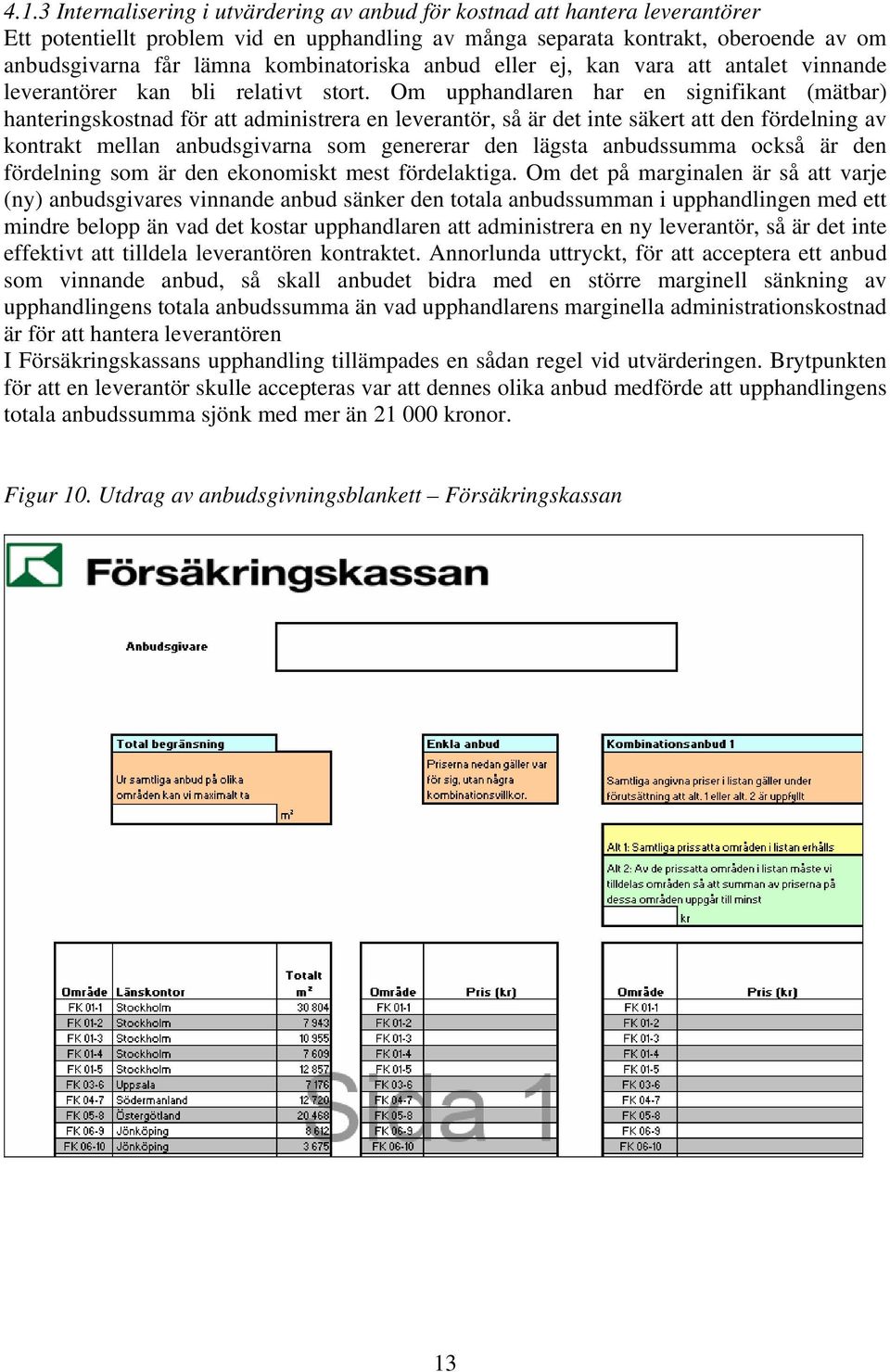 Om upphandlaren har en signifikant (mätbar) hanteringskostnad för att administrera en leverantör, så är det inte säkert att den fördelning av kontrakt mellan anbudsgivarna som genererar den lägsta