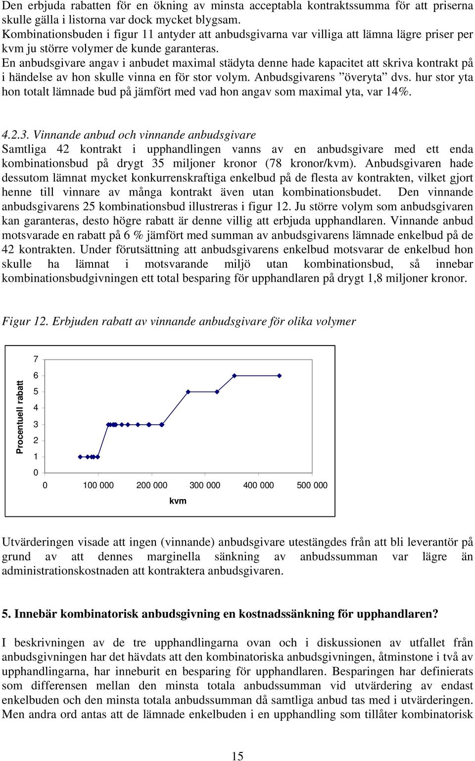 En anbudsgivare angav i anbudet maximal städyta denne hade kapacitet att skriva kontrakt på i händelse av hon skulle vinna en för stor volym. Anbudsgivarens överyta dvs.