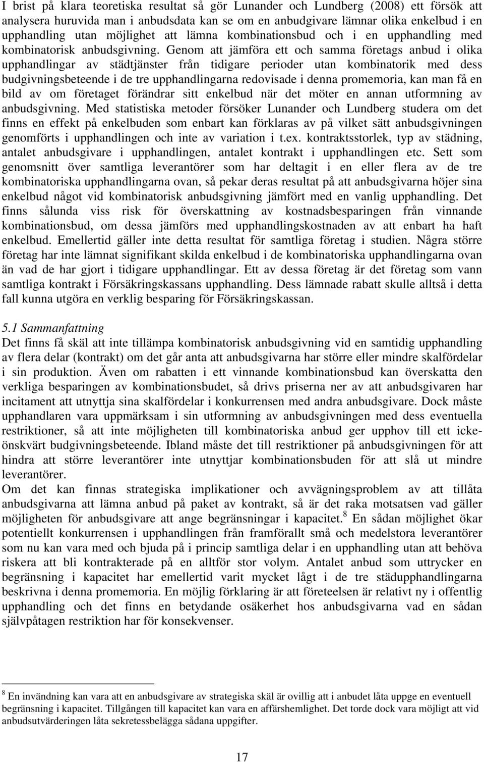 Genom att jämföra ett och samma företags anbud i olika upphandlingar av städtjänster från tidigare perioder utan kombinatorik med dess budgivningsbeteende i de tre upphandlingarna redovisade i denna