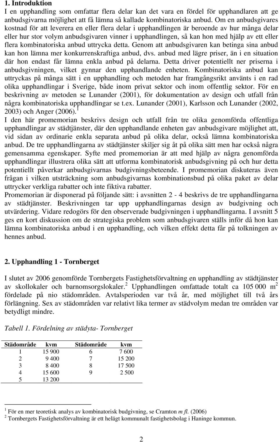 eller flera kombinatoriska anbud uttrycka detta. Genom att anbudsgivaren kan betinga sina anbud kan hon lämna mer konkurrenskraftiga anbud, dvs.