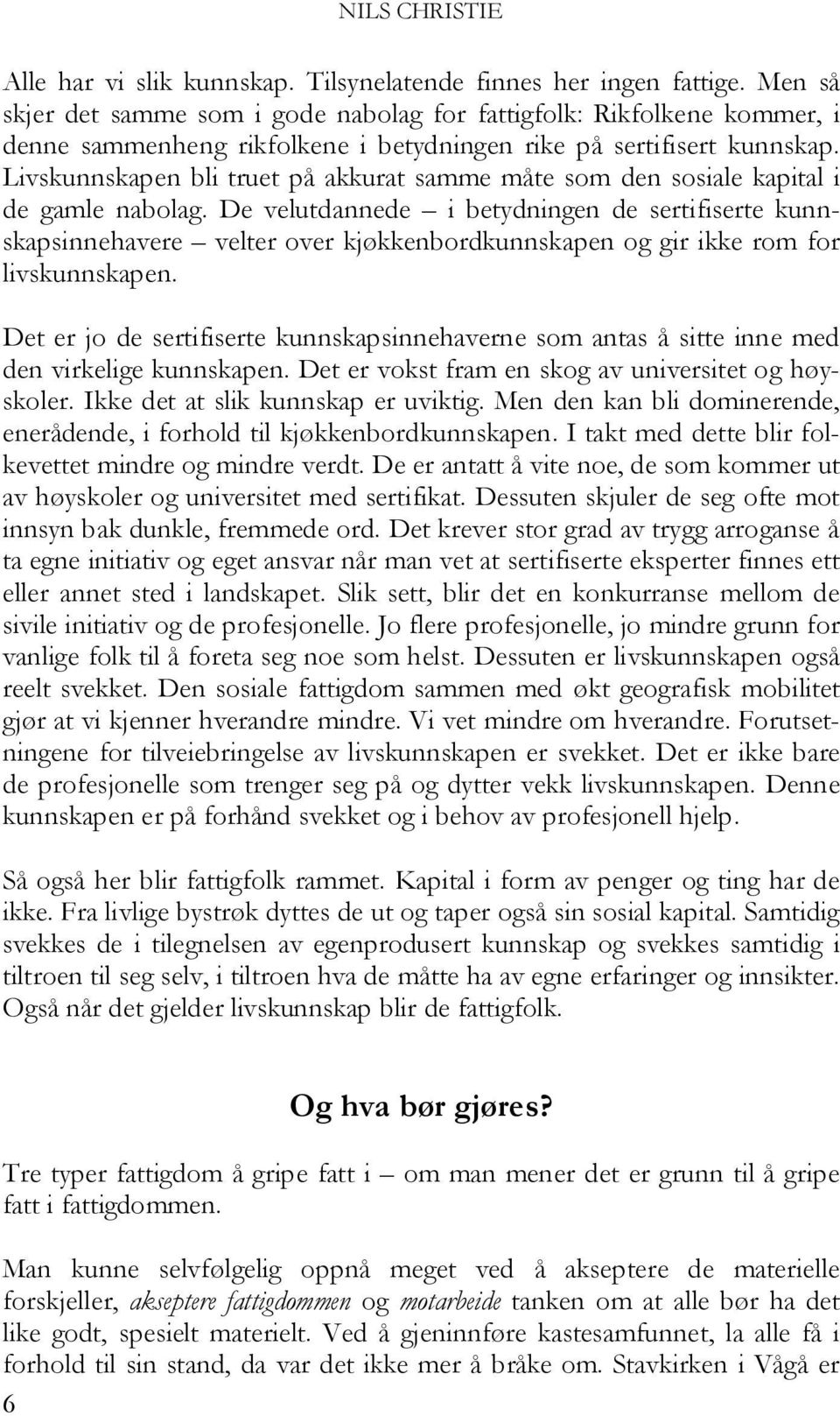 Livskunnskapen bli truet på akkurat samme måte som den sosiale kapital i de gamle nabolag.