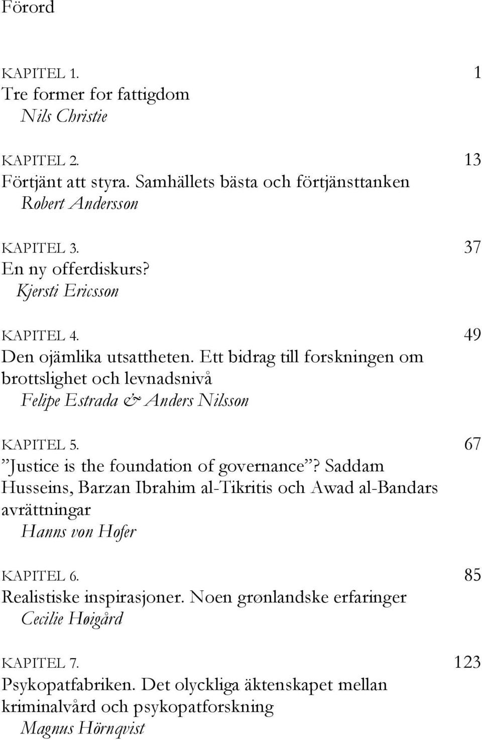 Ett bidrag till forskningen om brottslighet och levnadsnivå Felipe Estrada & Anders Nilsson KAPITEL 5. 67 Justice is the foundation of governance?