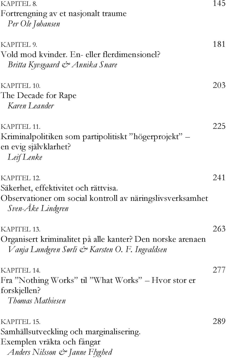 Observationer om social kontroll av näringslivsverksamhet Sven-Åke Lindgren KAPITEL 13. 263 Organisert kriminalitet på alle kanter? Den norske arenaen Vanja Lundgren Sørli & Karsten O. F.