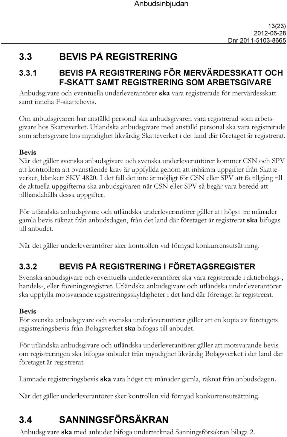 Utländska anbudsgivare med anställd personal ska vara registrerade som arbetsgivare hos myndighet likvärdig Skatteverket i det land där företaget är registrerat.