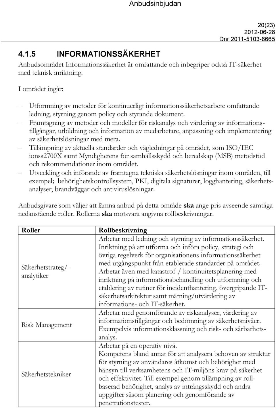 Framtagning av metoder och modeller för riskanalys och värdering av informationstillgångar, utbildning och information av medarbetare, anpassning och implementering av säkerhetslösningar med mera.