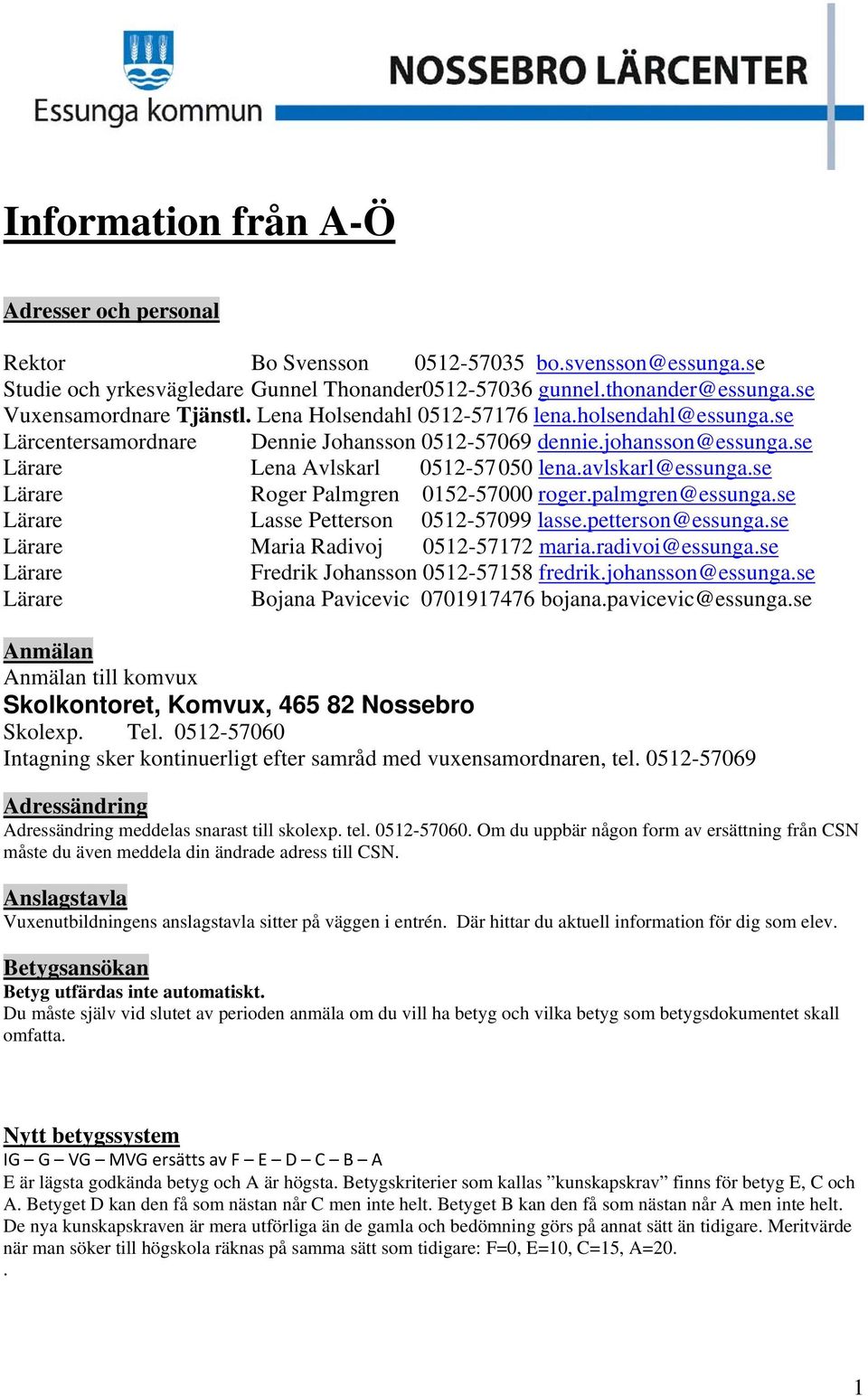 avlskarl@essunga.se Lärare Roger Palmgren 0152-57000 roger.palmgren@essunga.se Lärare Lasse Petterson 0512-57099 lasse.petterson@essunga.se Lärare Maria Radivoj 0512-57172 maria.radivoi@essunga.