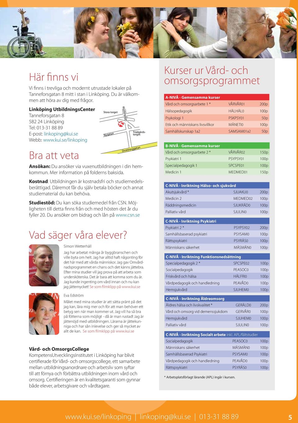 se Webb: www.kui.se/linkoping Bra att veta Stora torget Nygatan Ansökan: Du ansöker via vuxenutbildningen i din hemkommun. Mer information på folderns baksida.