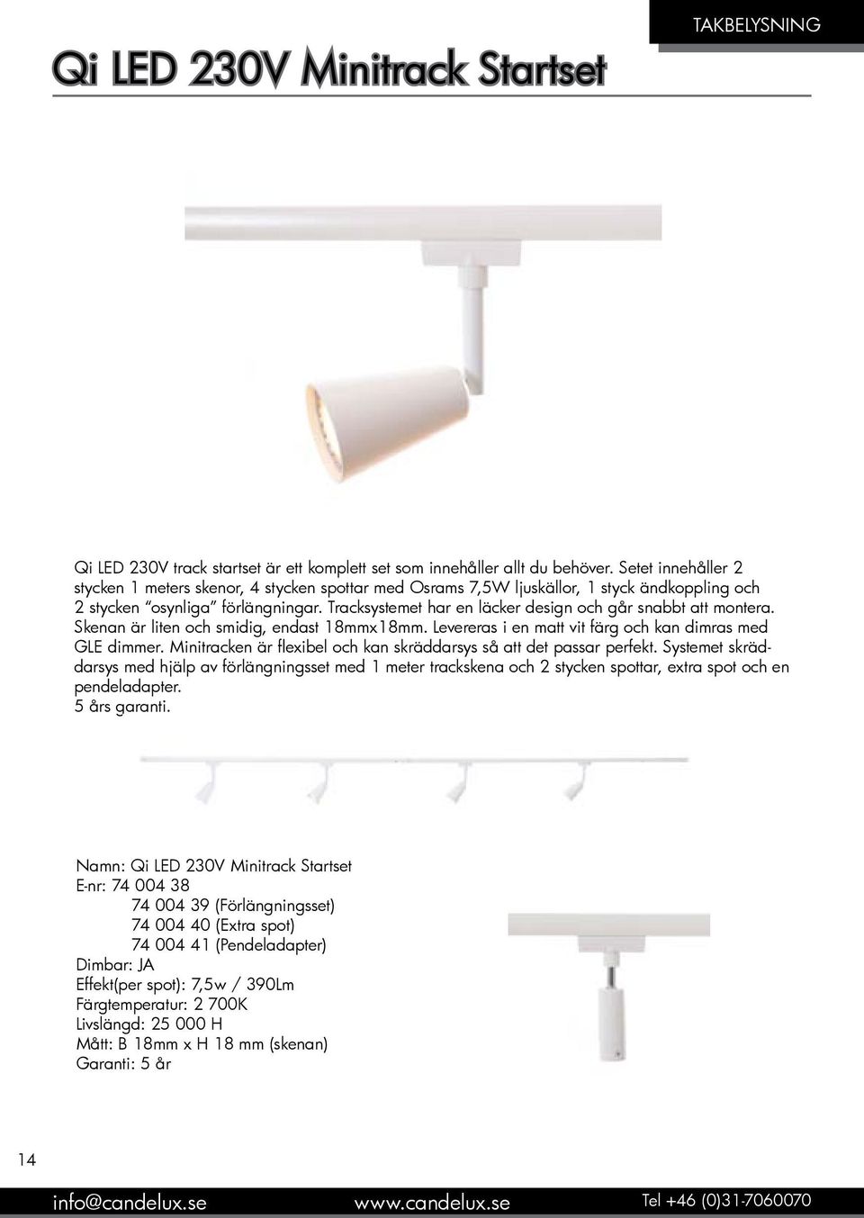 Tracksystemet har en läcker design och går snabbt att montera. Skenan är liten och smidig, endast 18mmx18mm. Levereras i en matt vit färg och kan dimras med GLE dimmer.