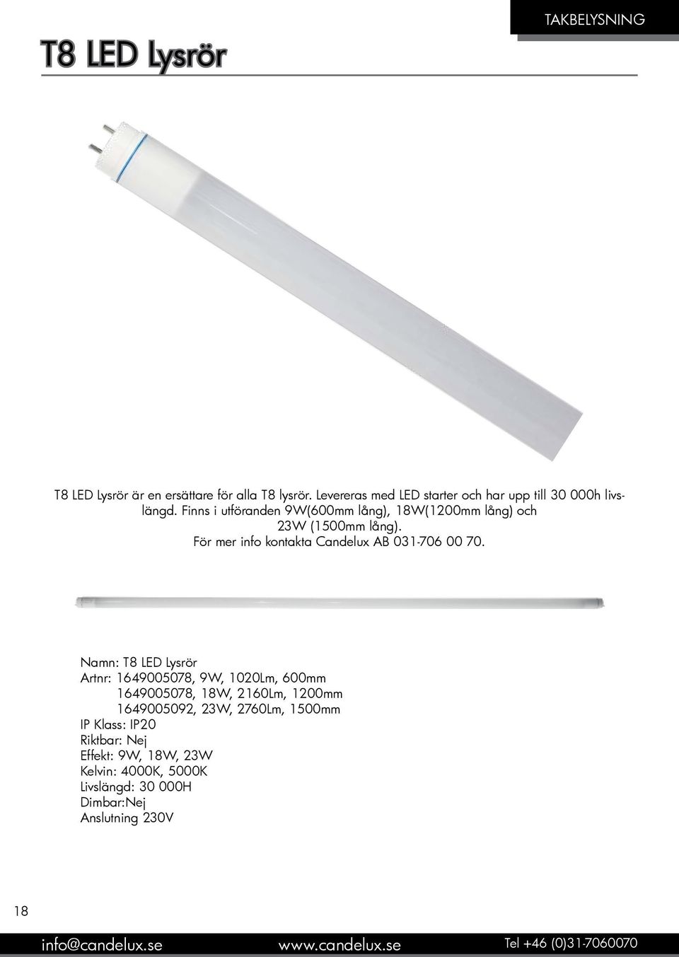 Finns i utföranden 9W(600mm lång), 18W(1200mm lång) och 23W (1500mm lång). För mer info kontakta Candelux AB 031-706 00 70.