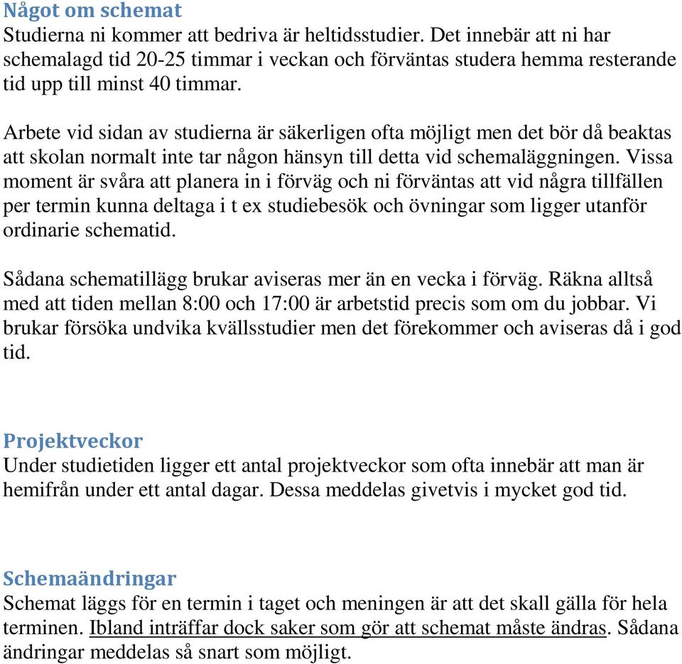 Vissa moment är svåra att planera in i förväg och ni förväntas att vid några tillfällen per termin kunna deltaga i t ex studiebesök och övningar som ligger utanför ordinarie schematid.