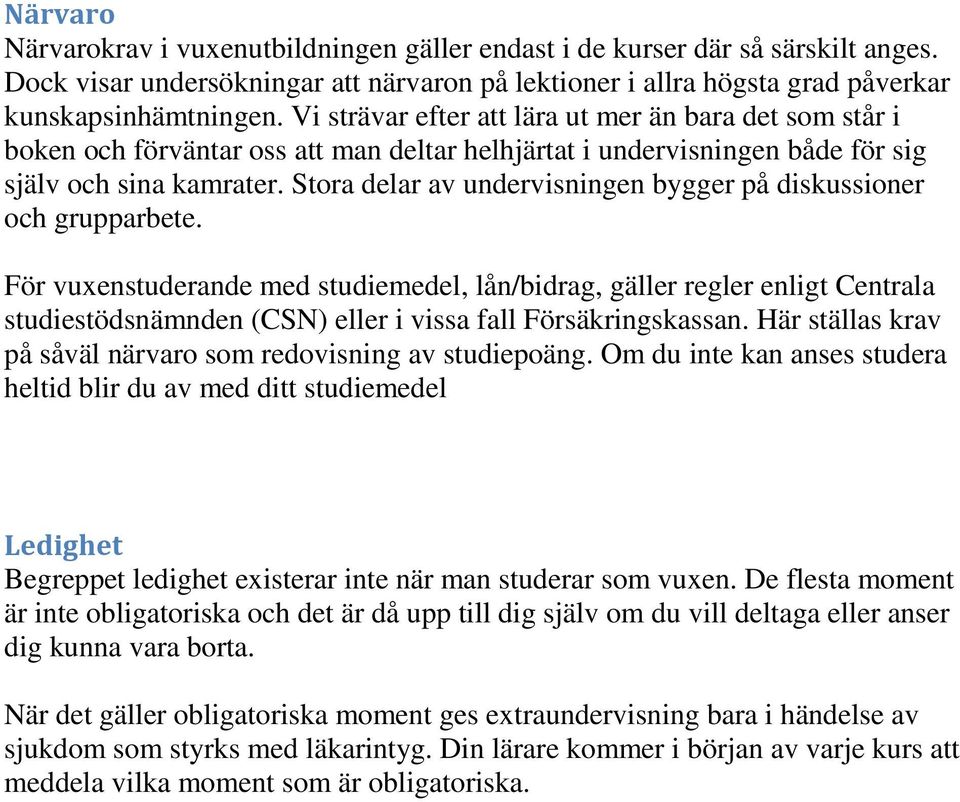 Stora delar av undervisningen bygger på diskussioner och grupparbete.