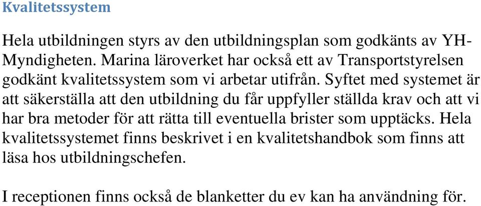 Syftet med systemet är att säkerställa att den utbildning du får uppfyller ställda krav och att vi har bra metoder för att rätta till