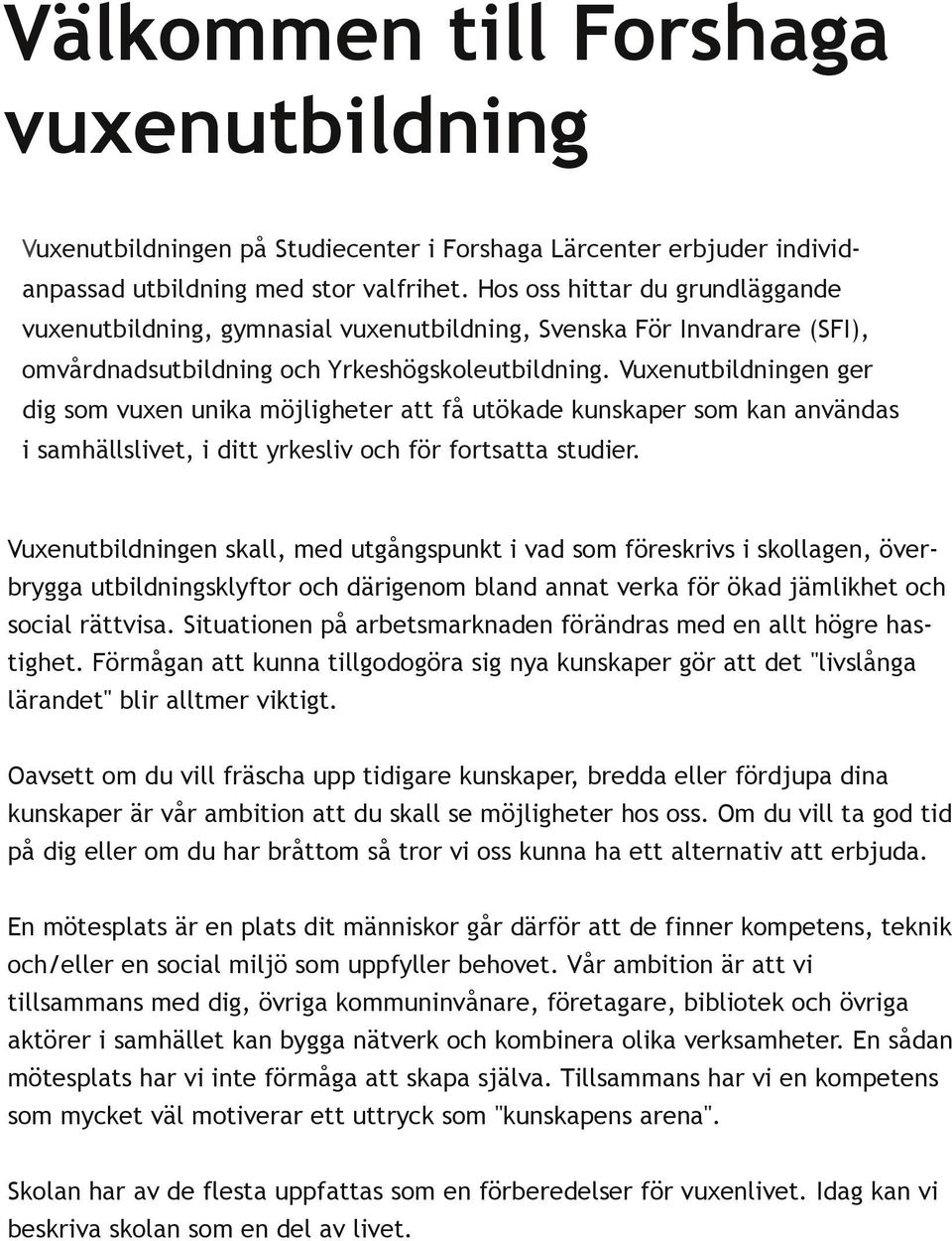 Vuxenutbildningen ger dig som vuxen unika möjligheter att få utökade kunskaper som kan användas i samhällslivet, i ditt yrkesliv och för fortsatta studier.