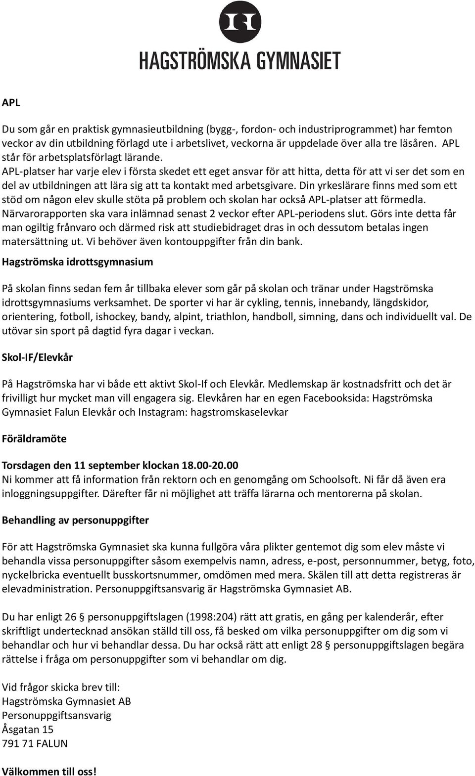 APL-platser har varje elev i första skedet ett eget ansvar för att hitta, detta för att vi ser det som en del av utbildningen att lära sig att ta kontakt med arbetsgivare.