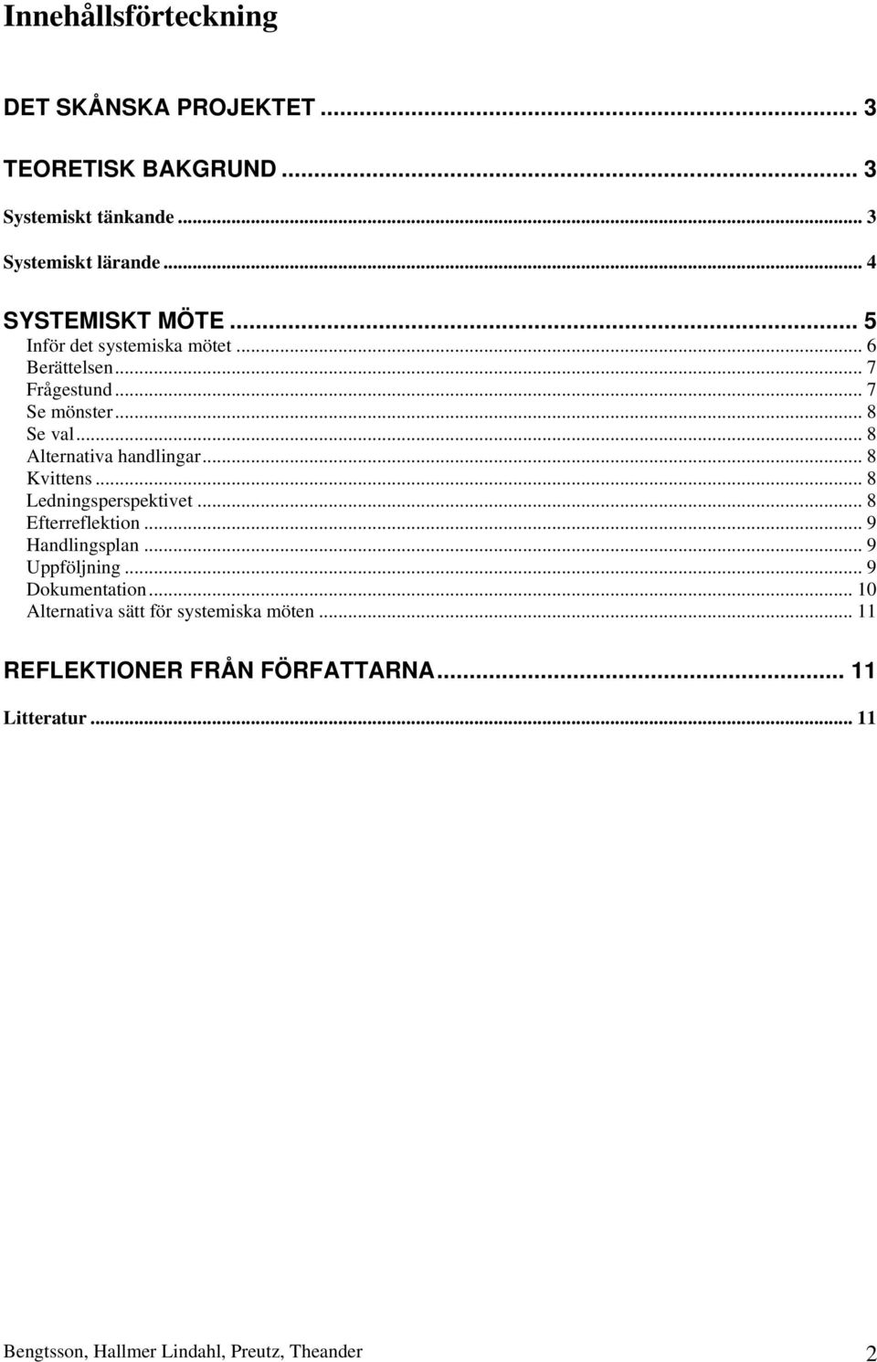 .. 8 Alternativa handlingar... 8 Kvittens... 8 Ledningsperspektivet... 8 Efterreflektion... 9 Handlingsplan... 9 Uppföljning.