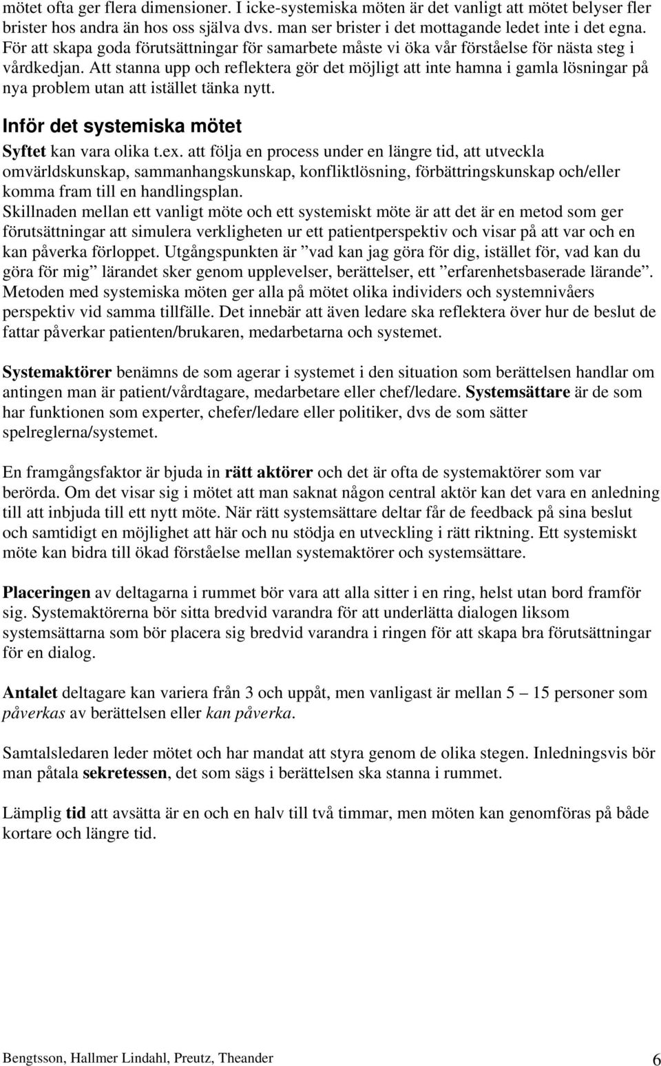 Att stanna upp och reflektera gör det möjligt att inte hamna i gamla lösningar på nya problem utan att istället tänka nytt. Inför det systemiska mötet Syftet kan vara olika t.ex.