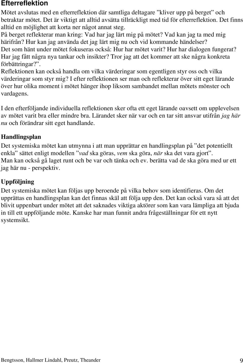 Hur kan jag använda det jag lärt mig nu och vid kommande händelser? Det som hänt under mötet fokuseras också: Hur har mötet varit? Hur har dialogen fungerat?