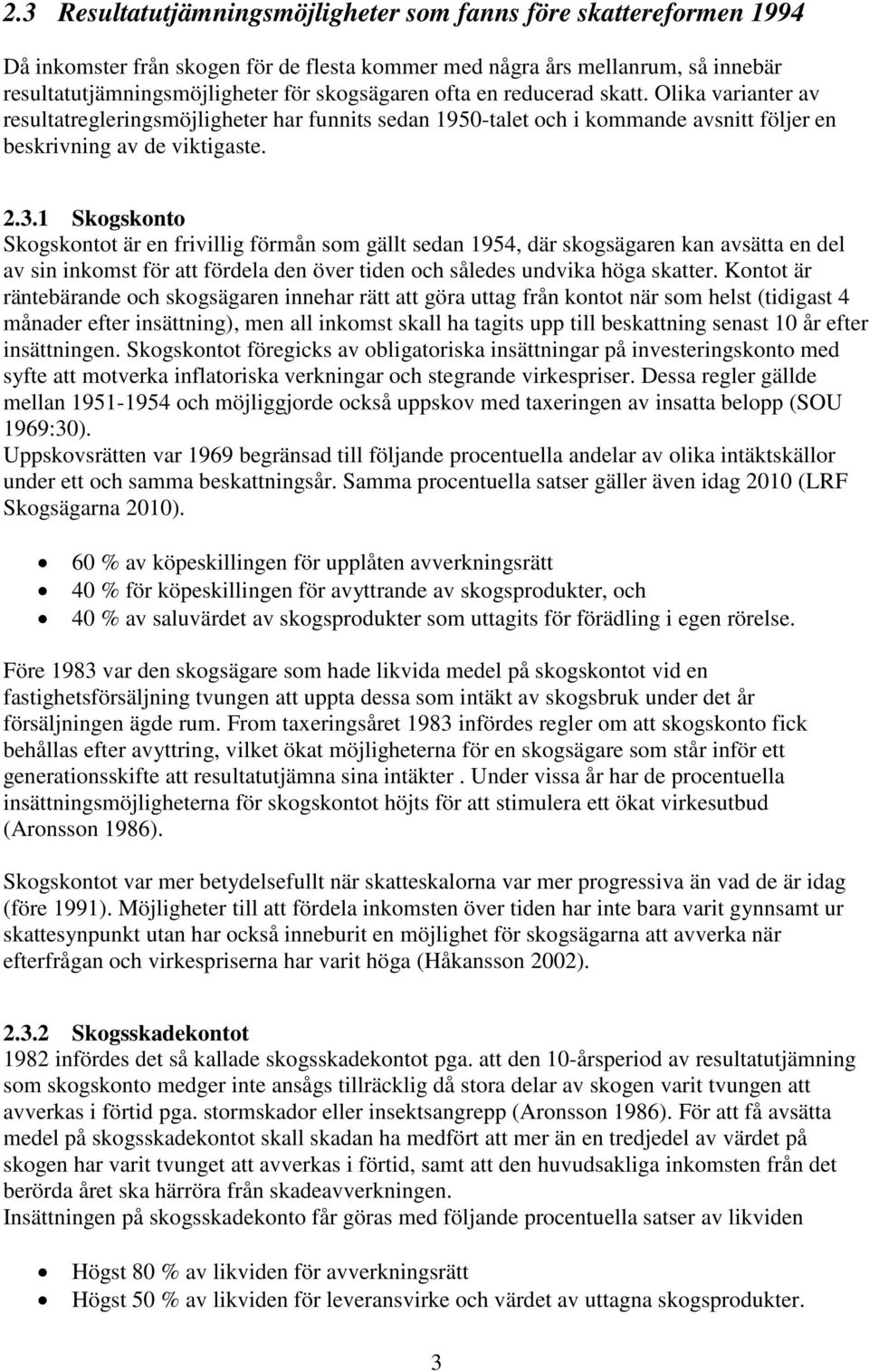 1 Skogskonto Skogskontot är en frivillig förmån som gällt sedan 1954, där skogsägaren kan avsätta en del av sin inkomst för att fördela den över tiden och således undvika höga skatter.