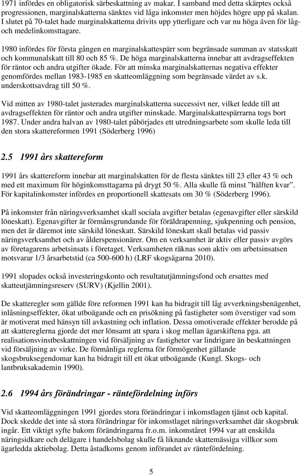 1980 infördes för första gången en marginalskattespärr som begränsade summan av statsskatt och kommunalskatt till 80 och 85 %.