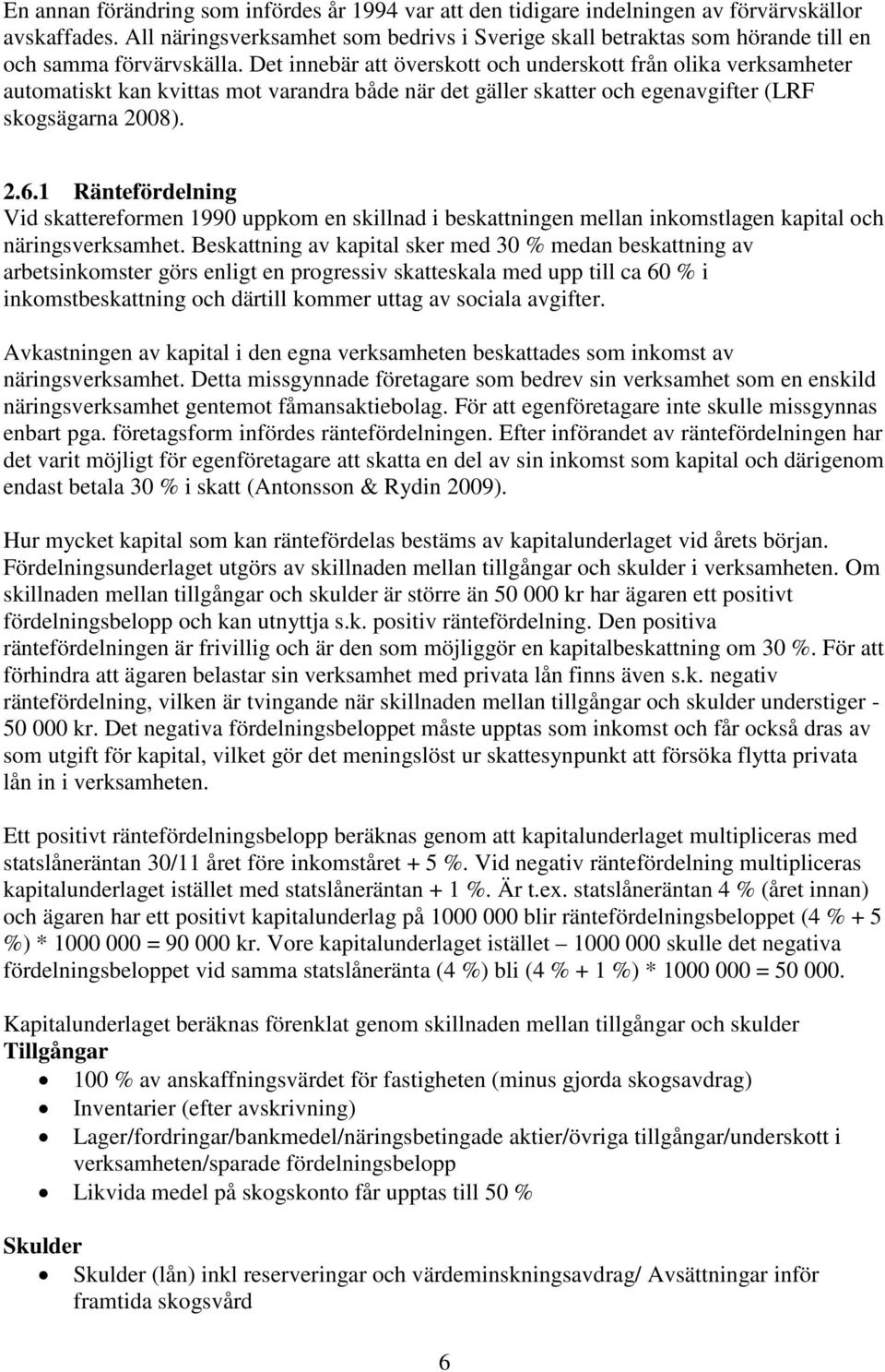 Det innebär att överskott och underskott från olika verksamheter automatiskt kan kvittas mot varandra både när det gäller skatter och egenavgifter (LRF skogsägarna 2008). 2.6.