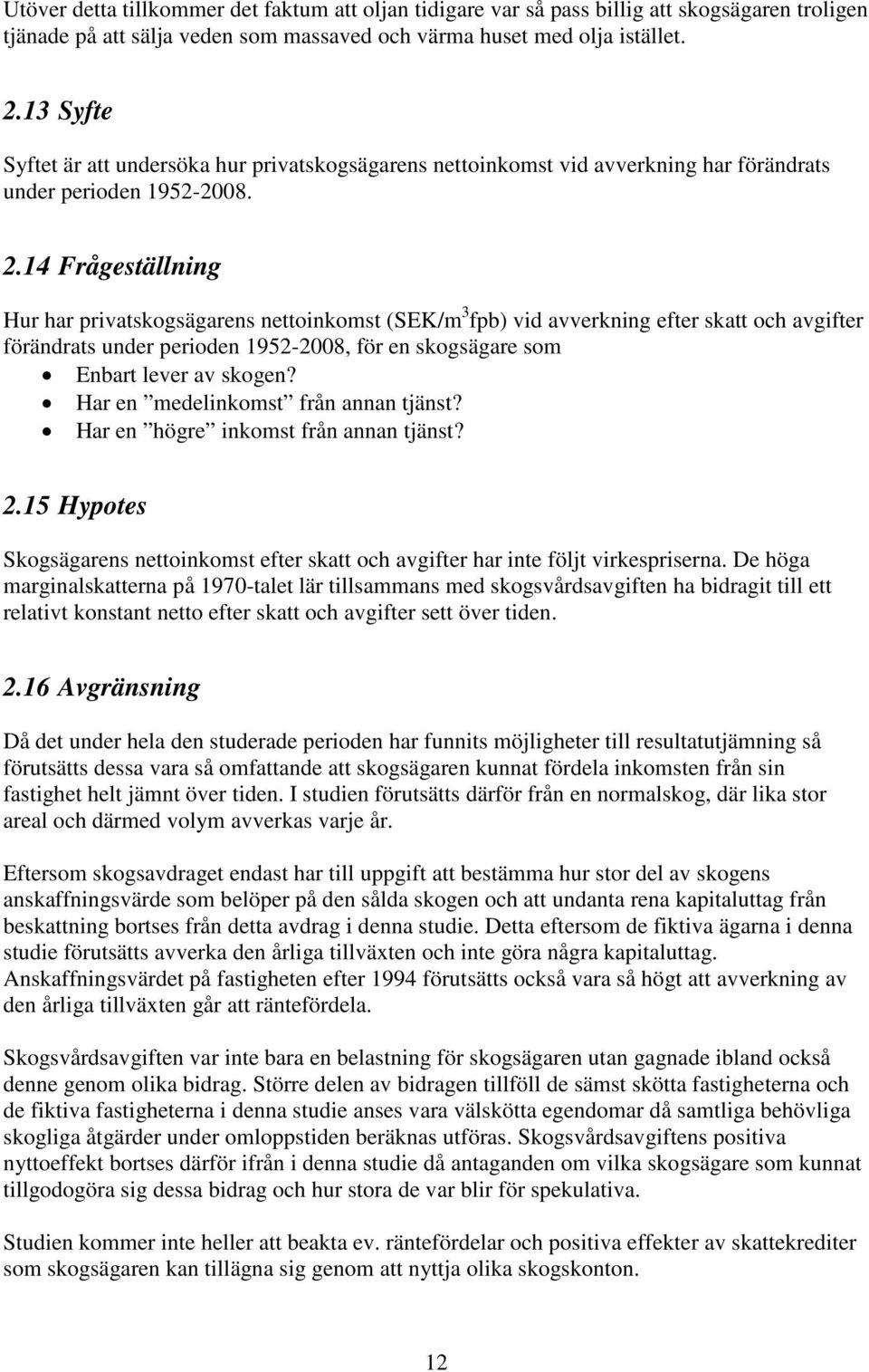 14 Frågeställning Hur har privatskogsägarens nettoinkomst (SEK/m 3 fpb) vid avverkning efter skatt och avgifter förändrats under perioden 1952-2008, för en skogsägare som Enbart lever av skogen?