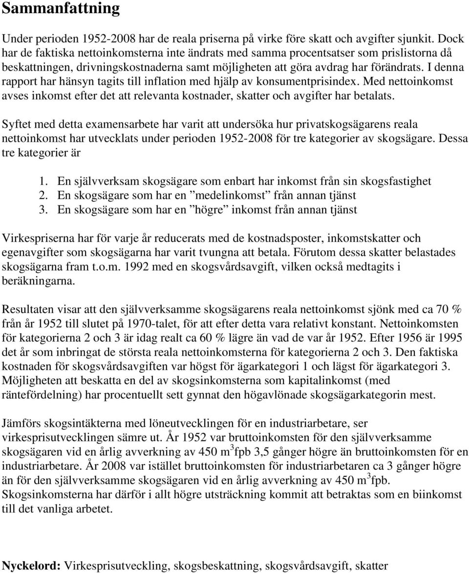 I denna rapport har hänsyn tagits till inflation med hjälp av konsumentprisindex. Med nettoinkomst avses inkomst efter det att relevanta kostnader, skatter och avgifter har betalats.