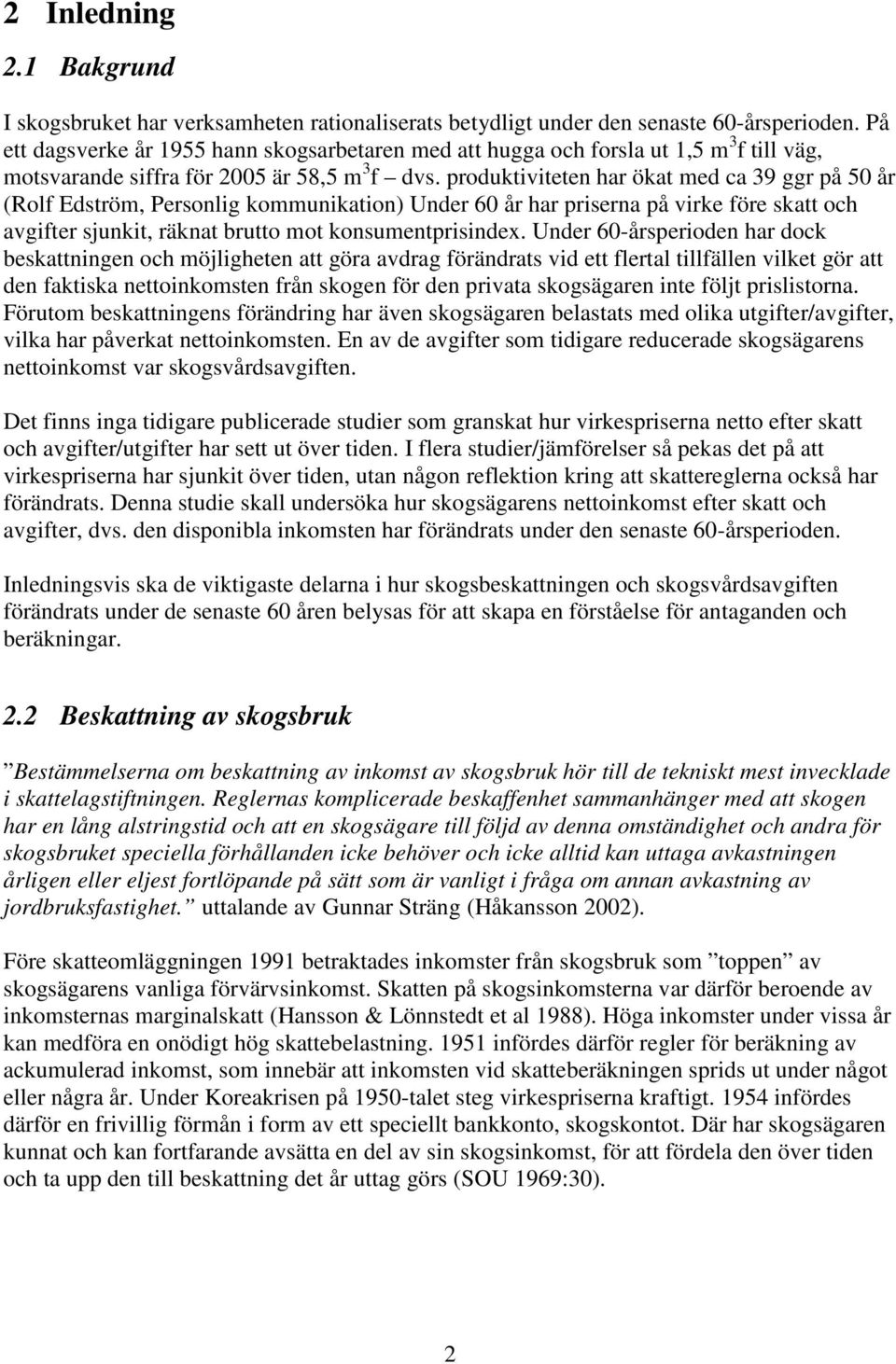 produktiviteten har ökat med ca 39 ggr på 50 år (Rolf Edström, Personlig kommunikation) Under 60 år har priserna på virke före skatt och avgifter sjunkit, räknat brutto mot konsumentprisindex.