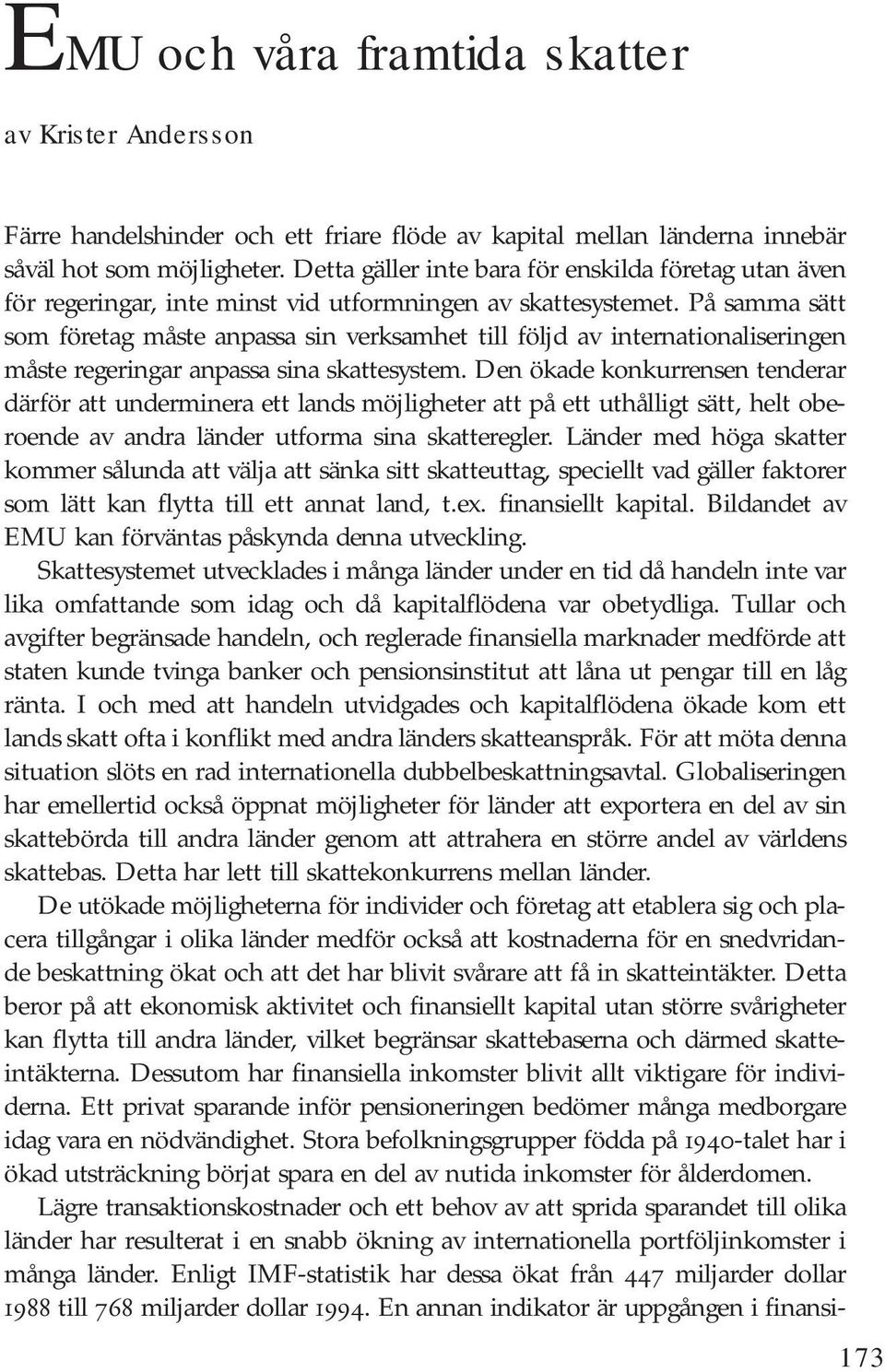 På samma sätt som företag måste anpassa sin verksamhet till följd av internationaliseringen måste regeringar anpassa sina skattesystem.